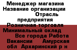 Менеджер магазина › Название организации ­ Diva LLC › Отрасль предприятия ­ Розничная торговля › Минимальный оклад ­ 50 000 - Все города Работа » Вакансии   . Амурская обл.,Архаринский р-н